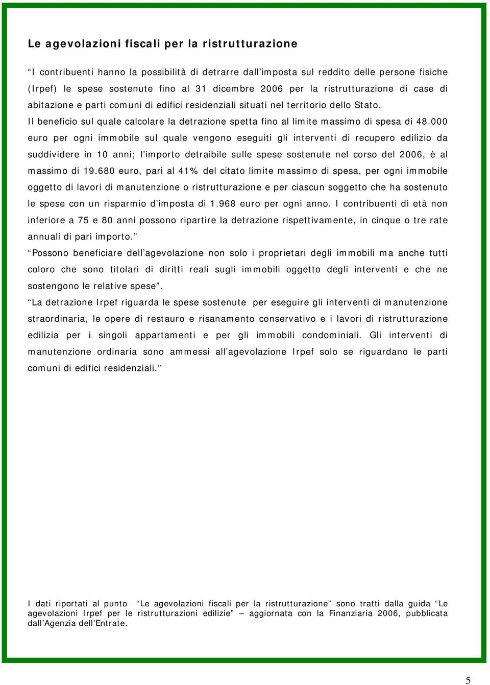 Il beneficio sul quale calcolare la detrazione spetta fino al limite massimo di spesa di 48.