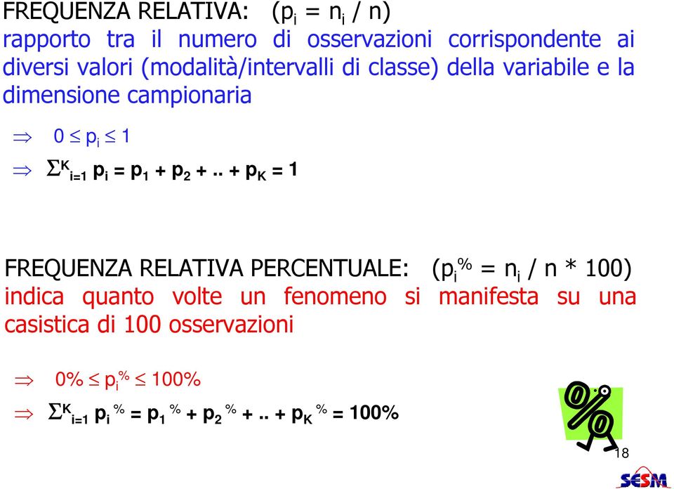 +.. + p K = 1 FREQUENZA RELATIVA PERCENTUALE: (p i% = n i / n * 100) indica quanto volte un fenomeno si