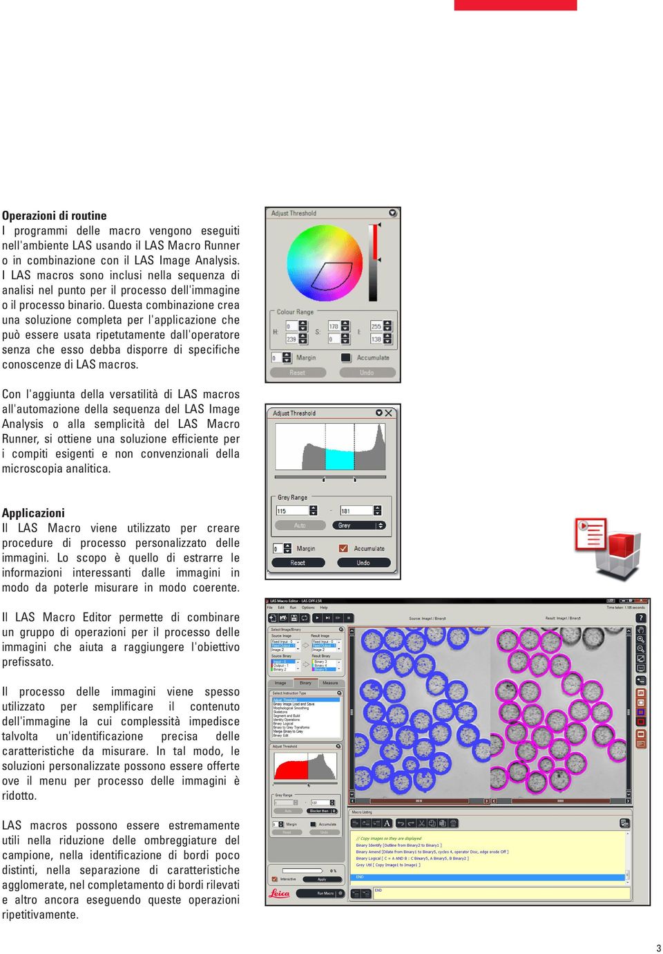 Questa combinazione crea una soluzione completa per l'applicazione che può essere usata ripetutamente dall'operatore senza che esso debba disporre di specifiche conoscenze di LAS macros.