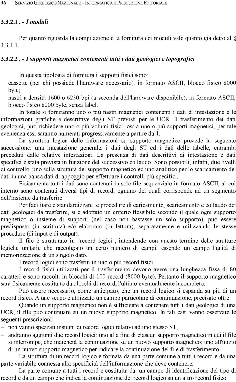 2. - I supporti magnetici contenenti tutti i dati geologici e topografici In questa tipologia di fornitura i supporti fisici sono: cassette (per chi possiede l'hardware necessario), in formato ASCII,