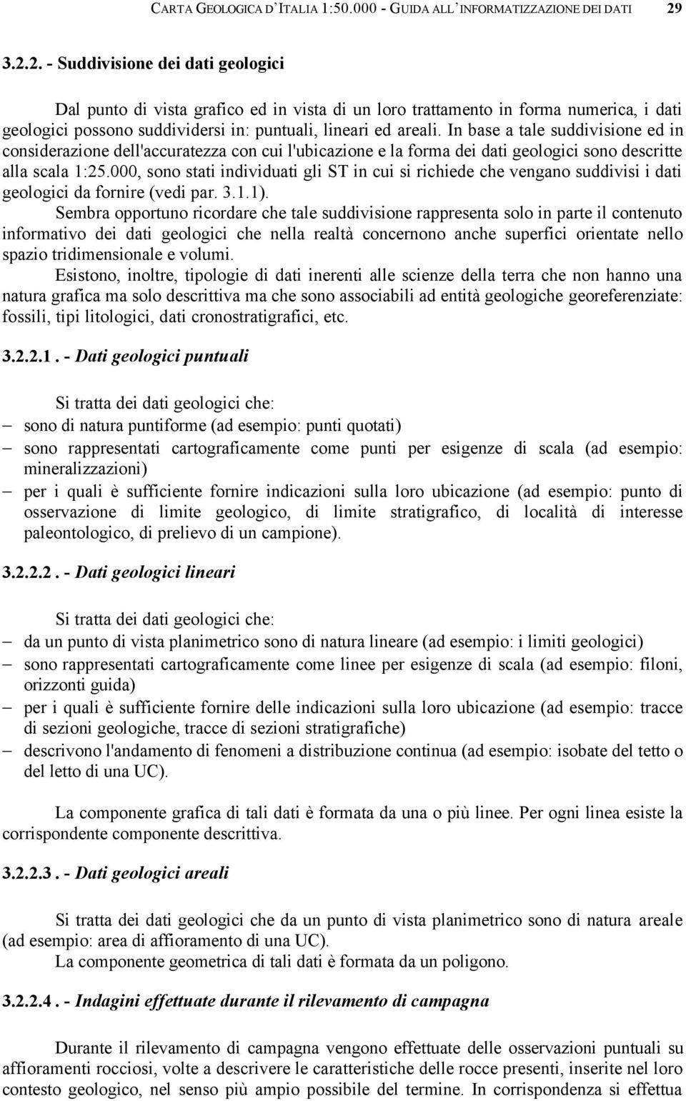 In base a tale suddivisione ed in considerazione dell'accuratezza con cui l'ubicazione e la forma dei dati geologici sono descritte alla scala 1:25.