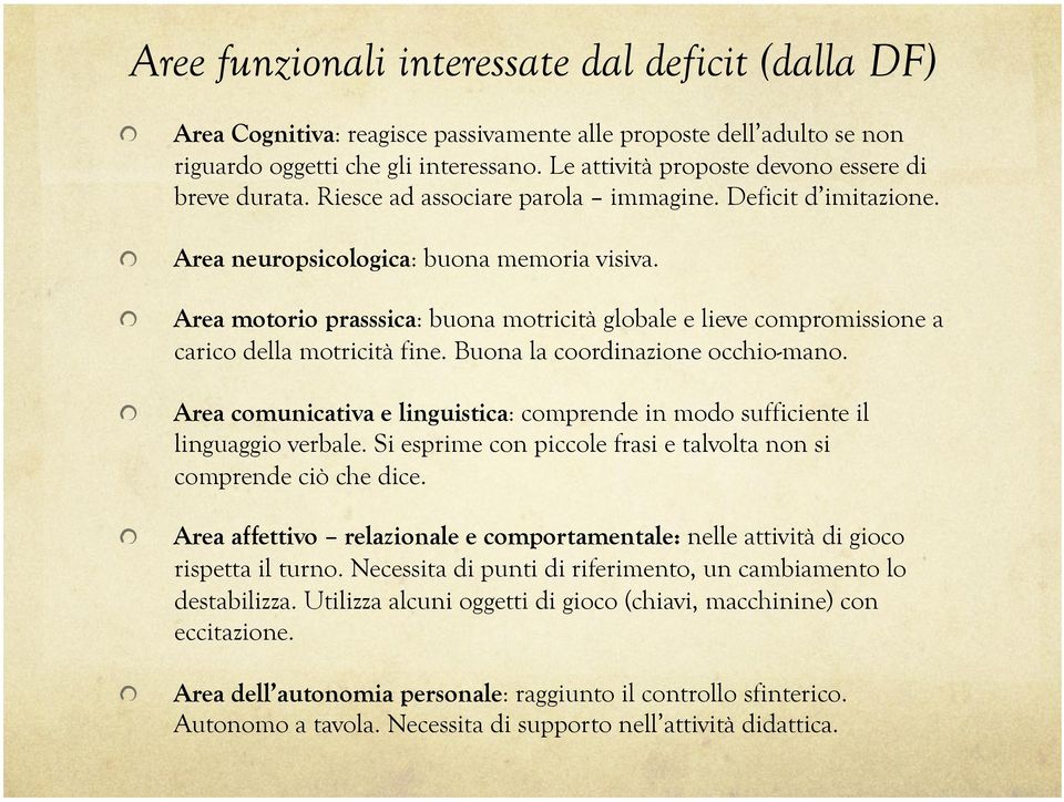 ! Area motorio prasssica: buona motricità globale e lieve compromissione a carico della motricità fine. Buona la coordinazione occhio-mano.