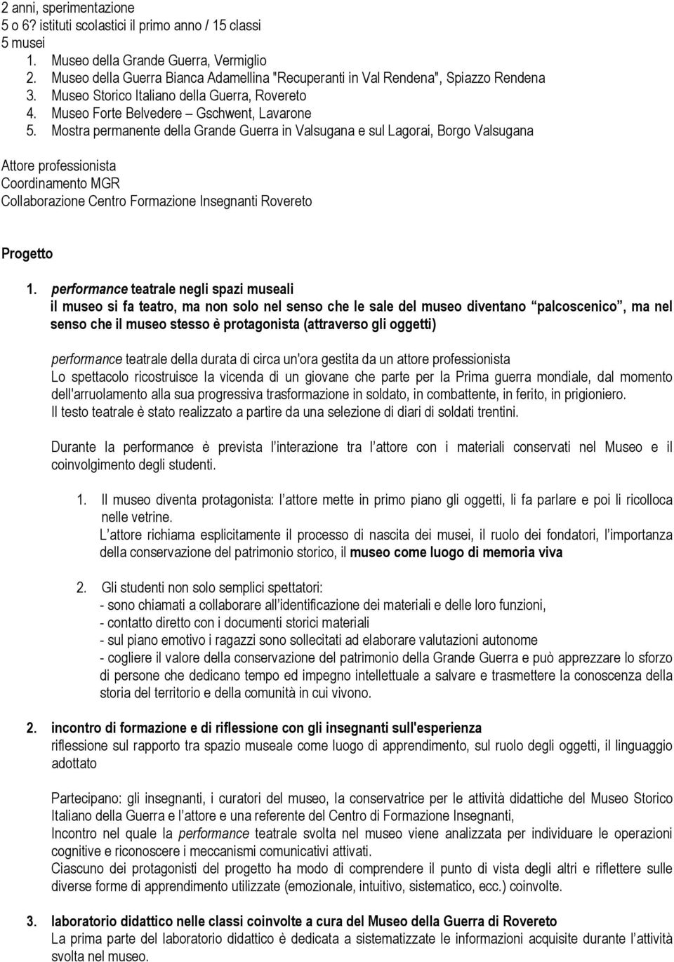 Mostra permanente della Grande Guerra in Valsugana e sul Lagorai, Borgo Valsugana Attore professionista Coordinamento MGR Collaborazione Centro Formazione Insegnanti Rovereto Progetto 1.