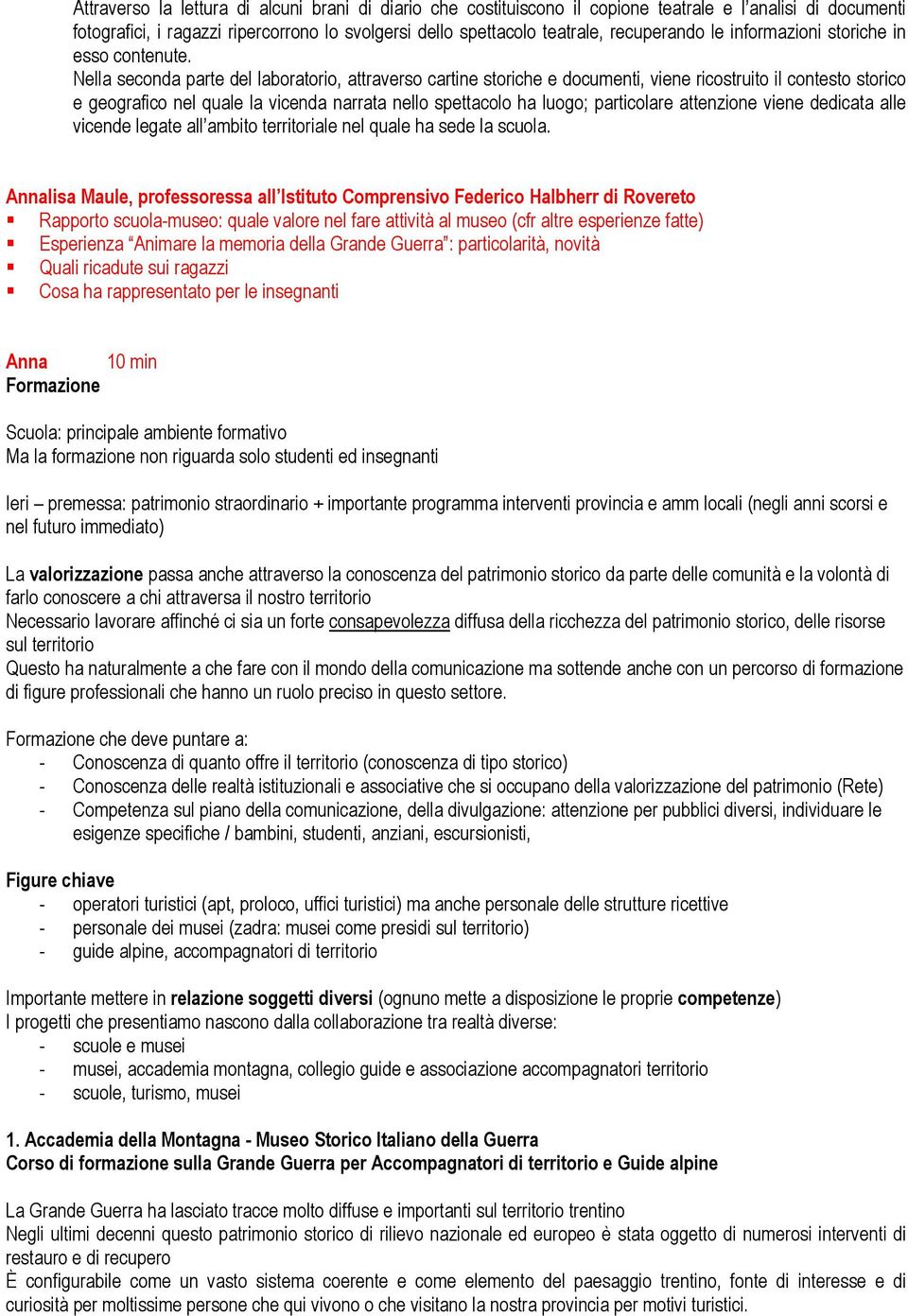 Nella seconda parte del laboratorio, attraverso cartine storiche e documenti, viene ricostruito il contesto storico e geografico nel quale la vicenda narrata nello spettacolo ha luogo; particolare