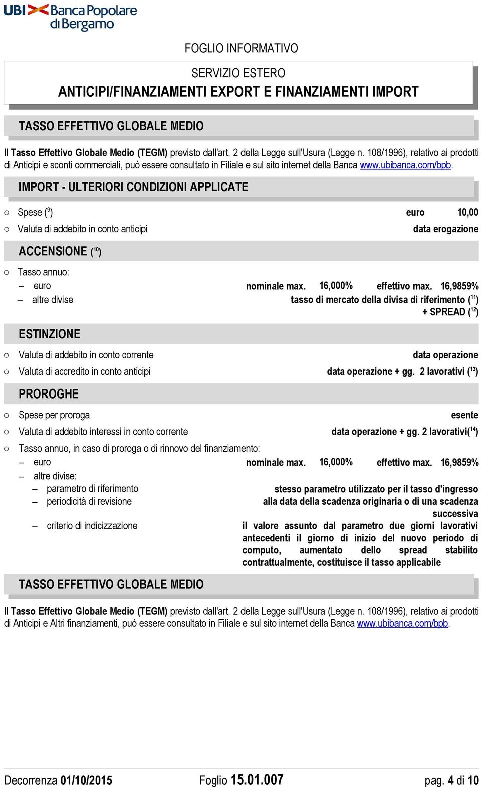 IMPORT - ULTERIORI CONDIZIONI APPLICATE Spese ( 9 ) euro 10,00 Valuta di addebito in conto anticipi ACCENSIONE ( 10 ) data erogazione Tasso annuo: euro nominale max. 16,000% effettivo max.