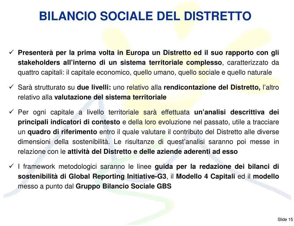 sistema territoriale Per ogni capitale a livello territoriale sarà effettuata un analisi descrittiva dei principali indicatori di contesto e della loro evoluzione nel passato, utile a tracciare un