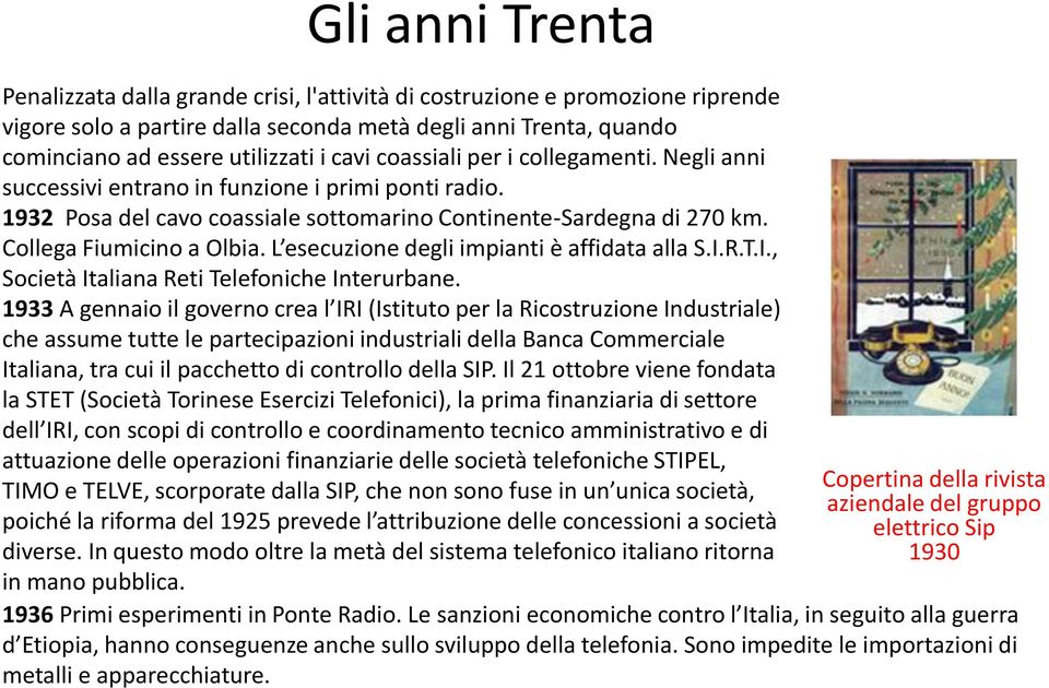 L esecuzione degli impianti è affidata alla S.I.R.T.I., Società Italiana Reti Telefoniche Interurbane.