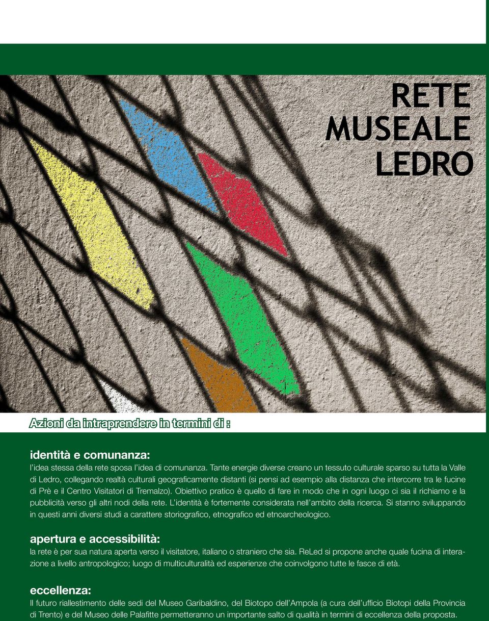 fucine di Prè e il Centro Visitatori di Tremalzo). Obiettivo pratico è quello di fare in modo che in ogni luogo ci sia il richiamo e la pubblicità verso gli altri nodi della rete.