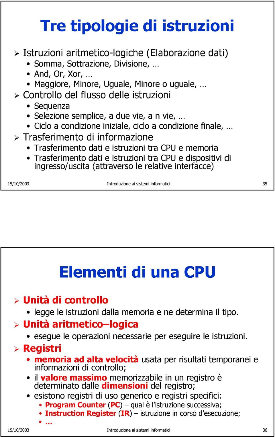 Trasferimento dati e istruzioni tra CPU e dispositivi di ingresso/uscita (attraverso le relative interfacce) 15/10/2003 Introduzione ai sistemi informatici 35 Elementi di una CPU Unità di controllo