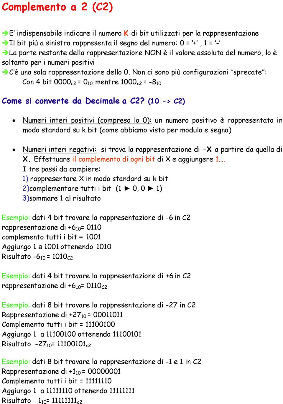 Non ci sono più configurazioni sprecate : Con 4 bit 0000 c2 = 0 10 mentre 1000 c2 = -8 10 Come si converte da Decimale a C2?