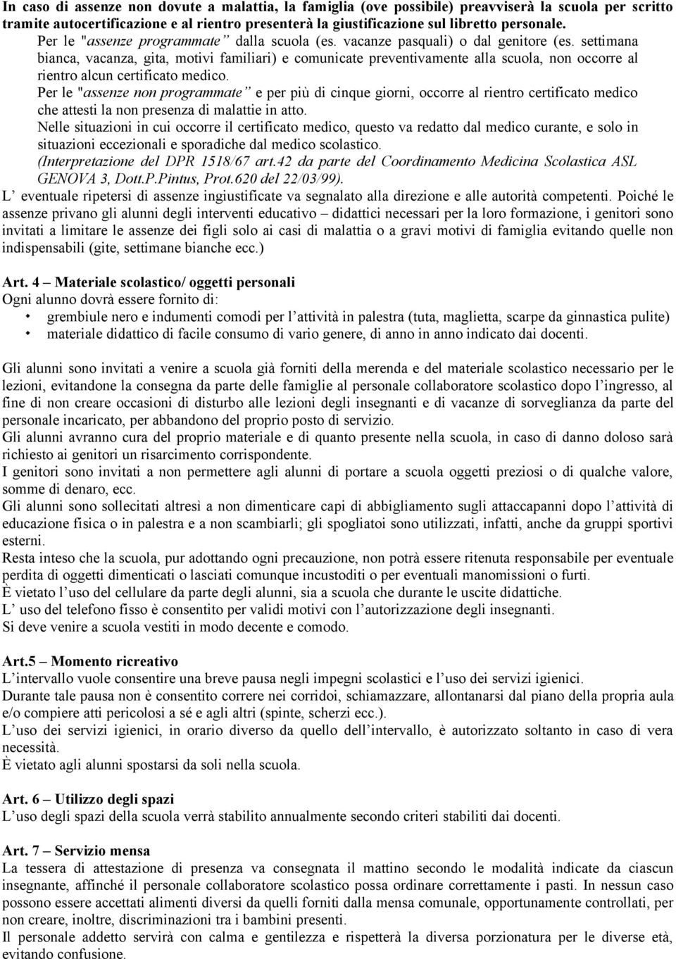 settimana bianca, vacanza, gita, motivi familiari) e comunicate preventivamente alla scuola, non occorre al rientro alcun certificato medico.