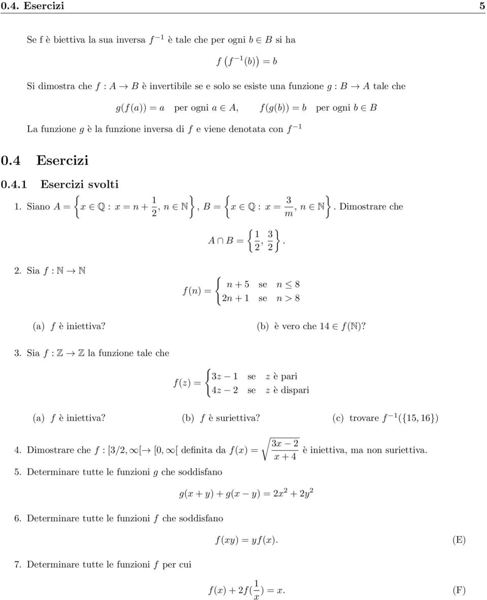 . Sia f : N N a) f è iiettiva? { + 5 se 8 f) = + se > 8 b) è vero che 4 fn)? 3. Sia f : Z Z la fuzioe tale che fz) = { 3z se z è pari 4z se z è dispari a) f è iiettiva? b) f è suriettiva?