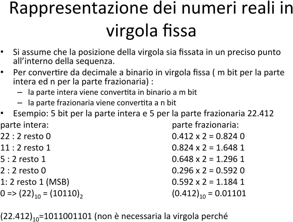 viene conver-ta a n bit Esempio: 5 bit per la parte intera e 5 per la parte frazionaria 22.412 parte intera: parte frazionaria: 22 : 2 resto 0 0.412 x 2 = 0.824 0 11 : 2 resto 1 0.