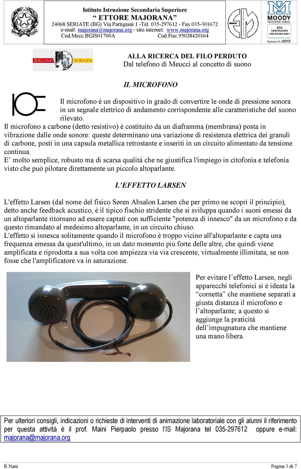 carbone, posti in una capsula metallica retrostante e inseriti in un circuito alimentato da tensione continua.