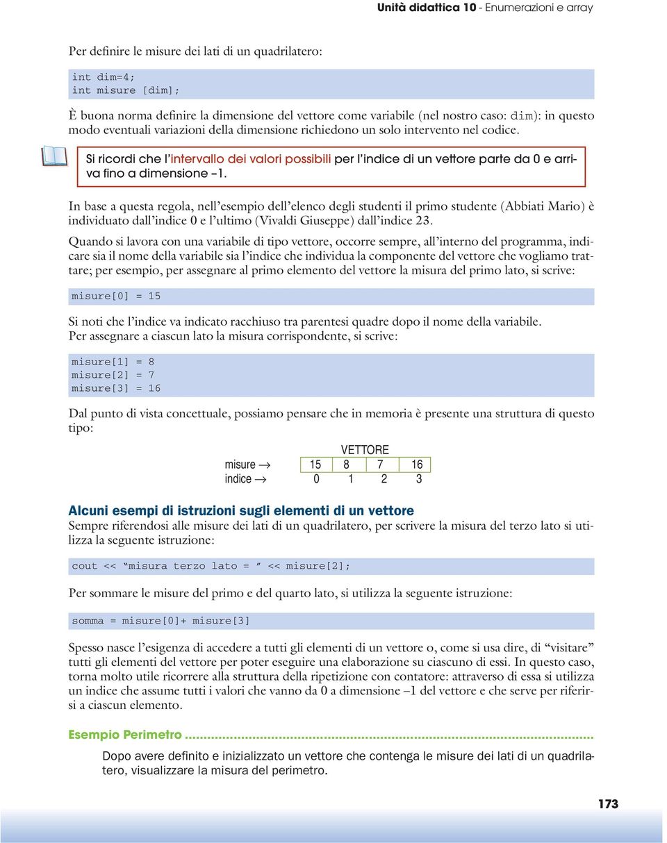 Si ricordi che l intervallo dei valori possibili per l indice di un vettore parte da 0 e arriva fino a dimensione 1.