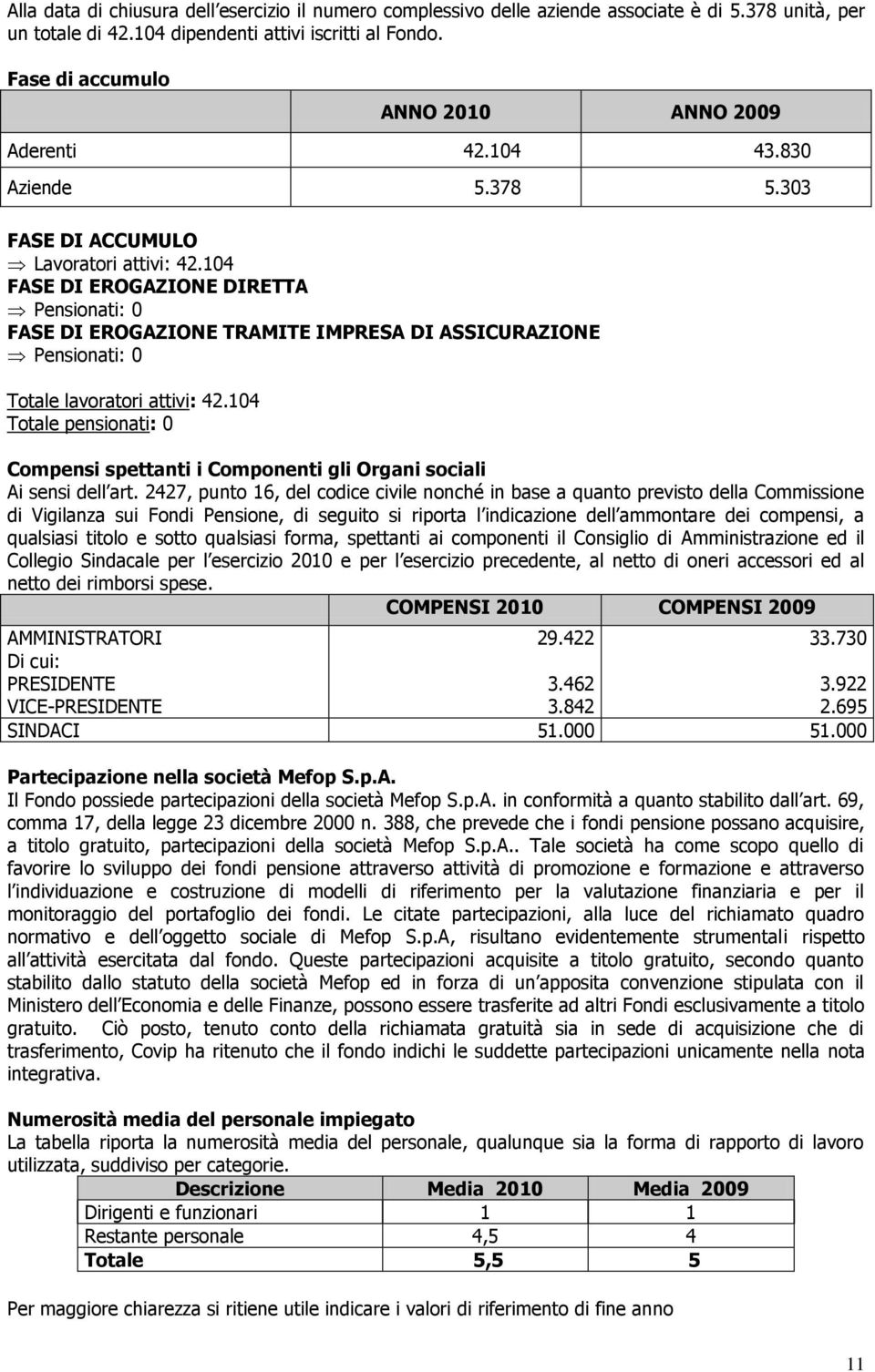 104 FASE DI EROGAZIONE DIRETTA Pensionati: 0 FASE DI EROGAZIONE TRAMITE IMPRESA DI ASSICURAZIONE Pensionati: 0 Totale lavoratori attivi: 42.