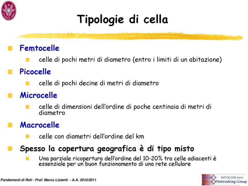 di diametro Macrocelle celle con diametri dell ordine del km Spesso la copertura geografica è di tipo misto Una