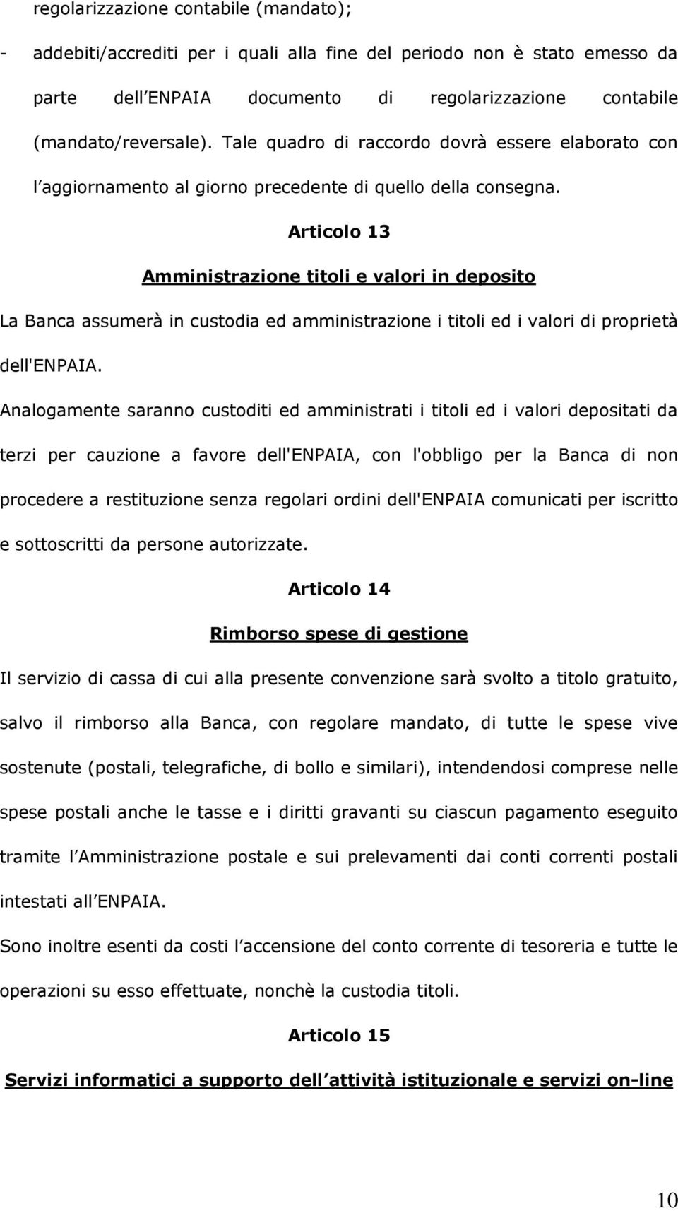 Articolo 13 Amministrazione titoli e valori in deposito La Banca assumerà in custodia ed amministrazione i titoli ed i valori di proprietà dell'enpaia.