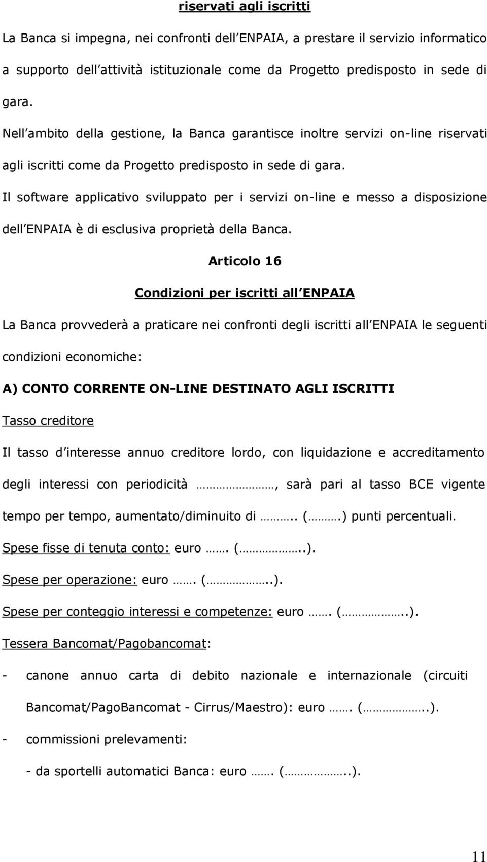 Il software applicativo sviluppato per i servizi on-line e messo a disposizione dell ENPAIA è di esclusiva proprietà della Banca.