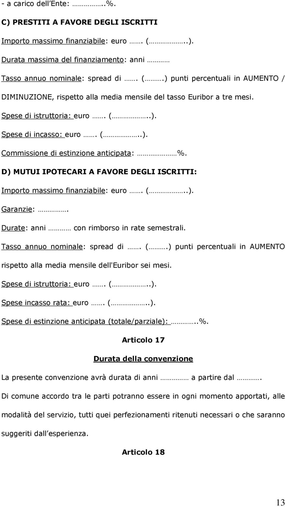 Spese di istruttoria: euro. (..). Spese di incasso: euro. (..). Commissione di estinzione anticipata: %. D) MUTUI IPOTECARI A FAVORE DEGLI ISCRITTI: Importo massimo finanziabile: euro. (..). Garanzie:.