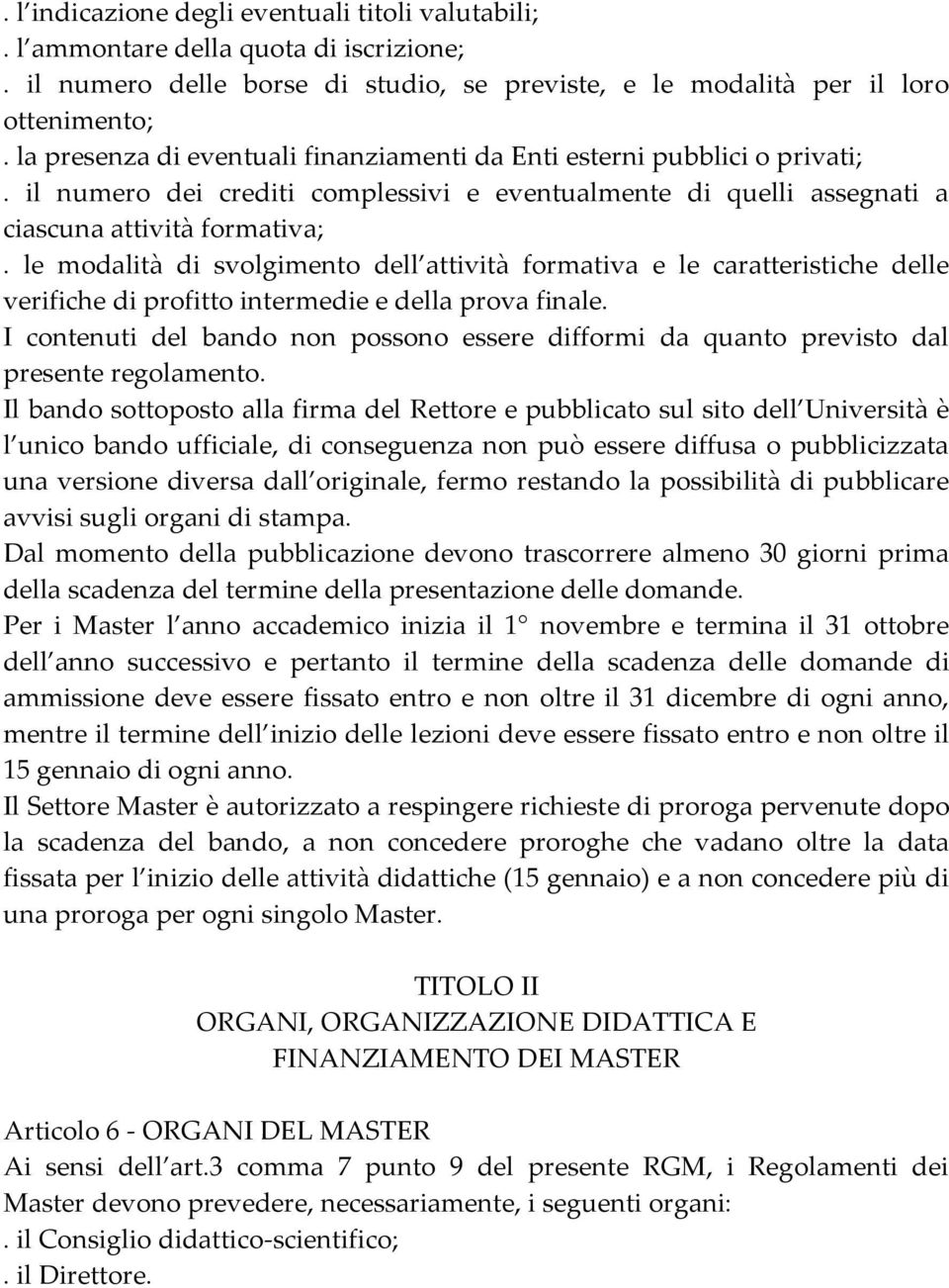 le modalità di svolgimento dell attività formativa e le caratteristiche delle verifiche di profitto intermedie e della prova finale.