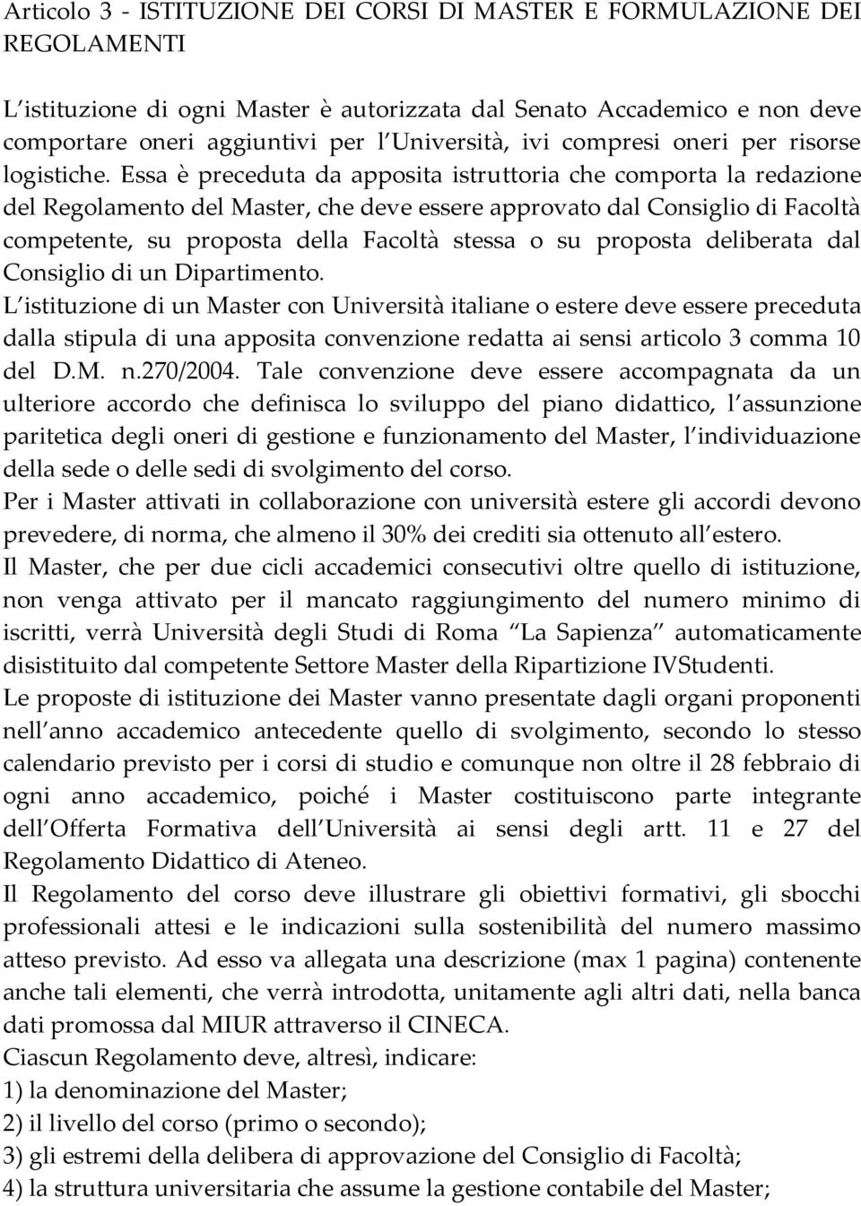 Essa è preceduta da apposita istruttoria che comporta la redazione del Regolamento del Master, che deve essere approvato dal Consiglio di Facoltà competente, su proposta della Facoltà stessa o su