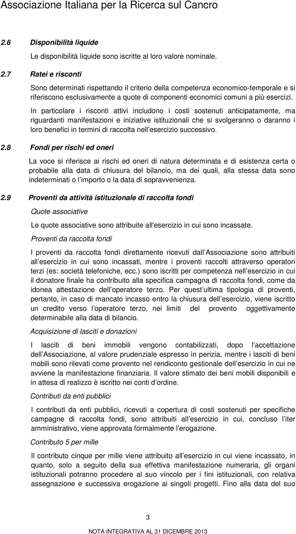 In particolare i risconti attivi includono i costi sostenuti anticipatamente, ma riguardanti manifestazioni e iniziative istituzionali che si svolgeranno o daranno i loro benefici in termini di