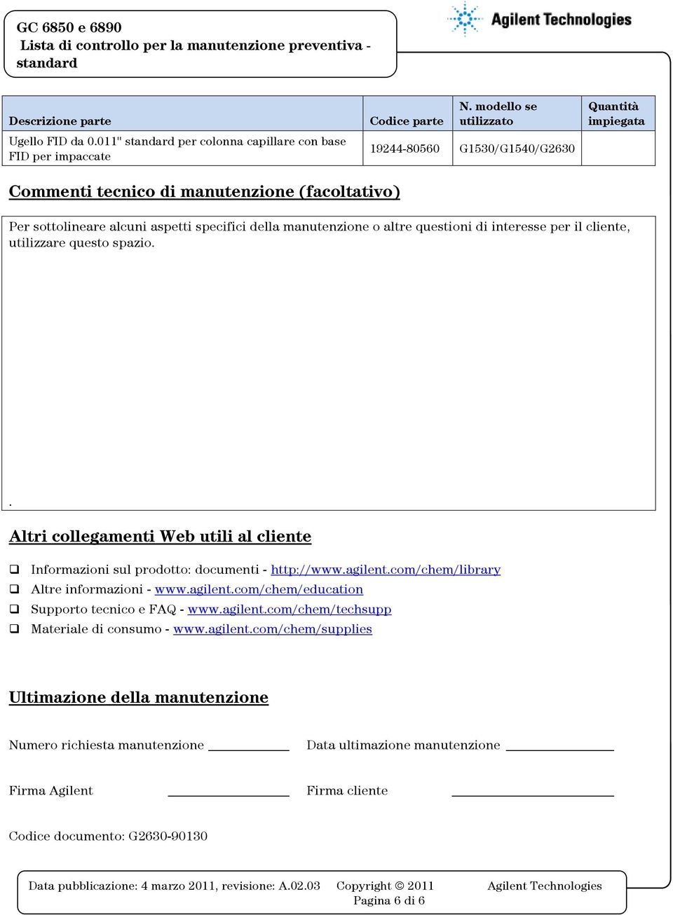 interesse per il cliente, utilizzare questo spazio.. Altri collegamenti Web utili al cliente Informazioni sul prodotto: documenti - http://www.agilent.com/chem/library Altre informazioni - www.