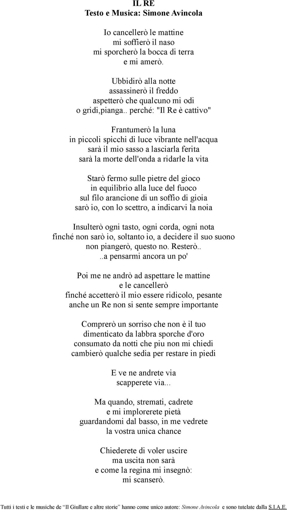 del gioco in equilibrio alla luce del fuoco sul filo arancione di un soffio di gioia sarò io, con lo scettro, a indicarvi la noia Insulterò ogni tasto, ogni corda, ogni nota finché non sarò io,