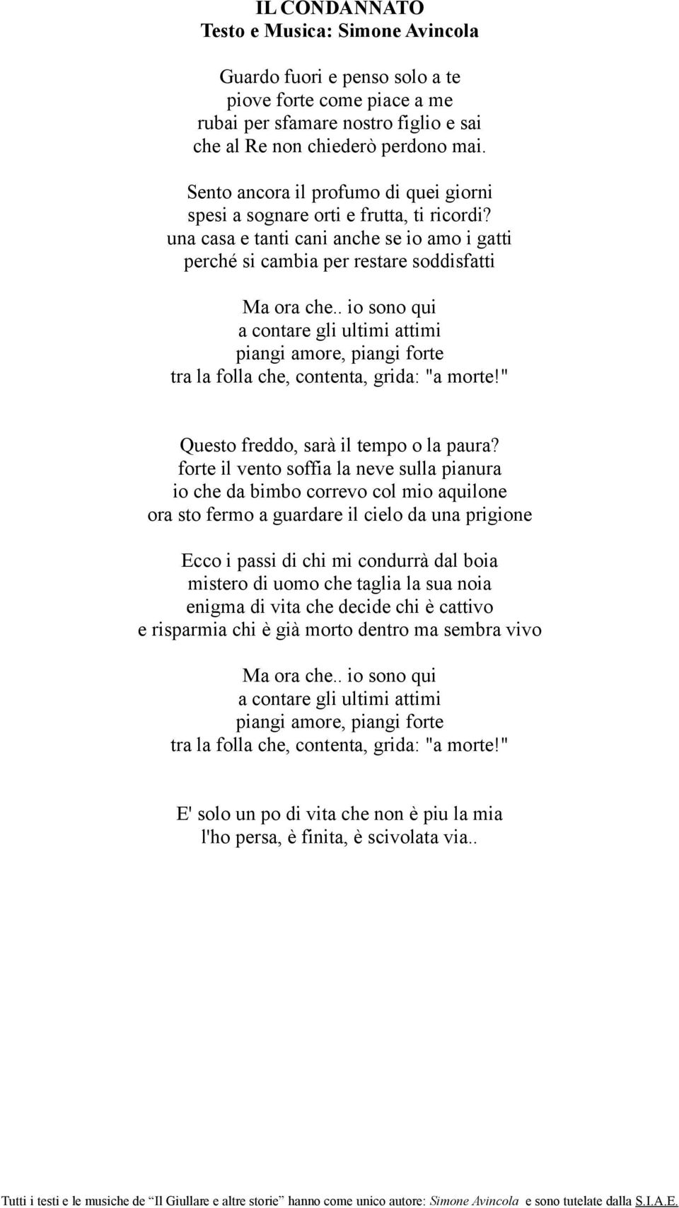 . io sono qui a contare gli ultimi attimi piangi amore, piangi forte tra la folla che, contenta, grida: "a morte!" Questo freddo, sarà il tempo o la paura?