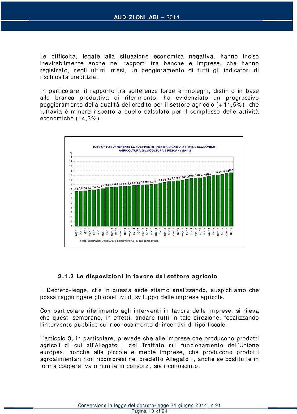 In particolare, il rapporto tra sofferenze lorde è impieghi, distinto in base alla branca produttiva di riferimento, ha evidenziato un progressivo peggioramento della qualità del credito per il