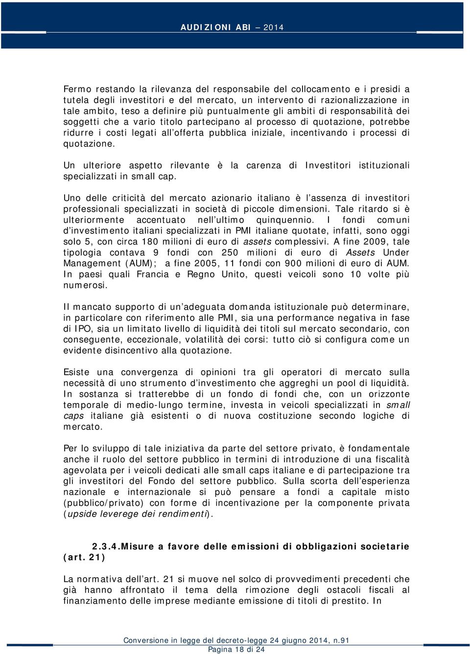 quotazione. Un ulteriore aspetto rilevante è la carenza di Investitori istituzionali specializzati in small cap.