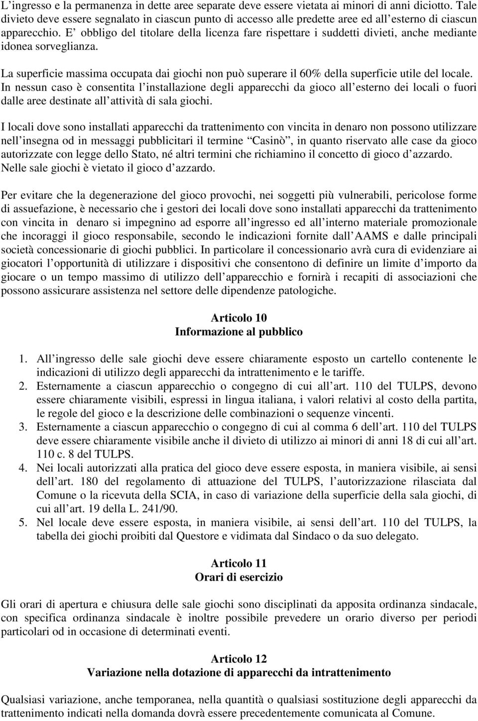 E obbligo del titolare della licenza fare rispettare i suddetti divieti, anche mediante idonea sorveglianza.