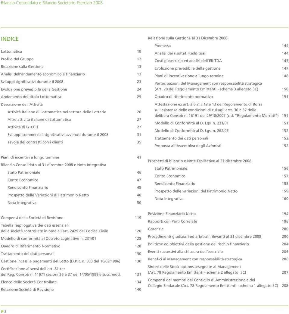EBITDA 145 Evoluzione prevedibile della gestione 147 Piani di incentivazione a lungo termine 148 Partecipazioni del Management con responsabilità strategica (Art.