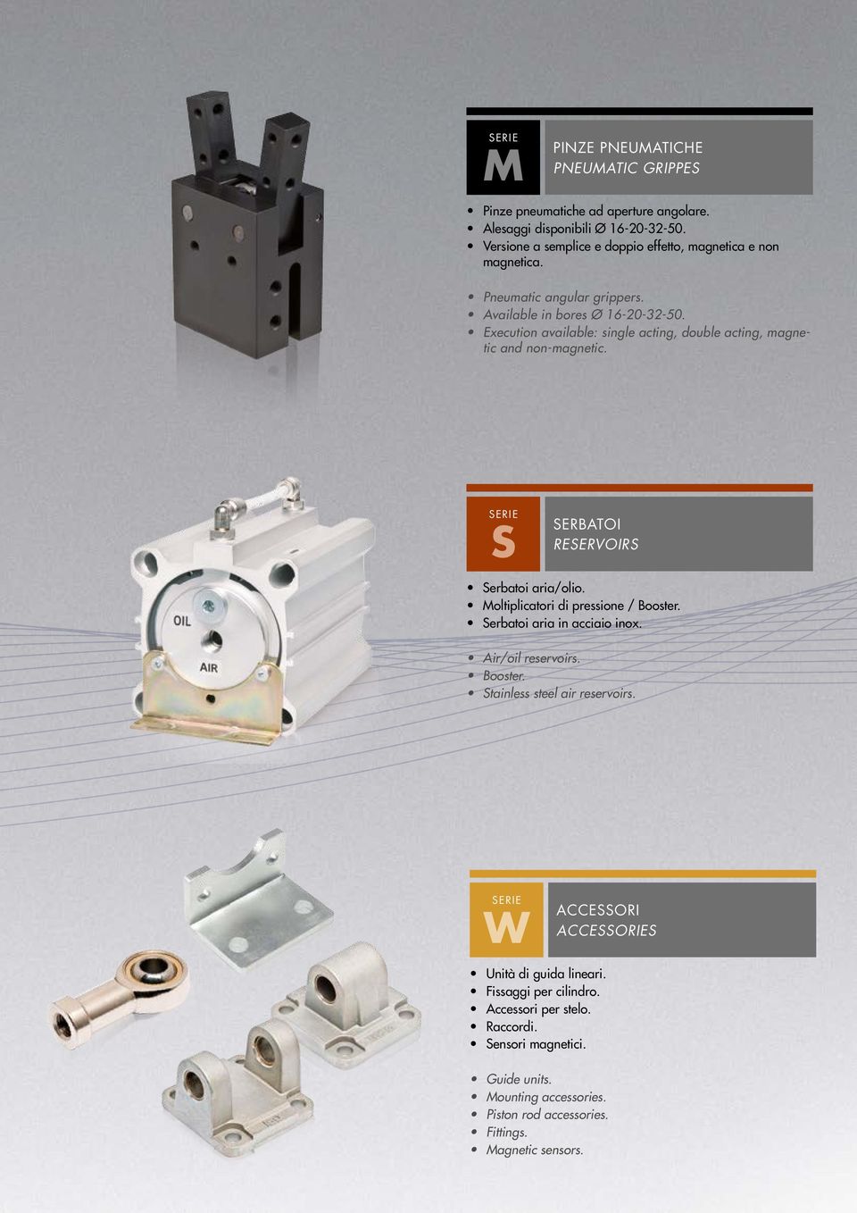 Execution available: single acting, double acting, magnetic and non-magnetic. s SERBATOI RESERVOIRS Serbatoi aria/olio. Moltiplicatori di pressione / Booster.