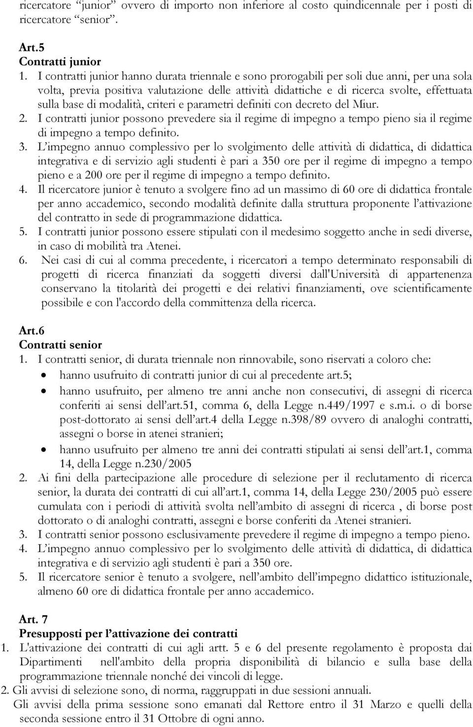 modalità, criteri e parametri definiti con decreto del Miur. 2. I contratti junior possono prevedere sia il regime di impegno a tempo pieno sia il regime di impegno a tempo definito. 3.