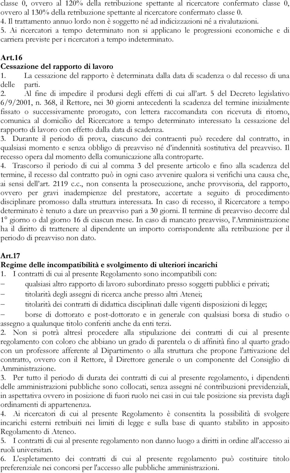 Ai ricercatori a tempo determinato non si applicano le progressioni economiche e di carriera previste per i ricercatori a tempo indeterminato. Art.16 Cessazione del rapporto di lavoro 1.