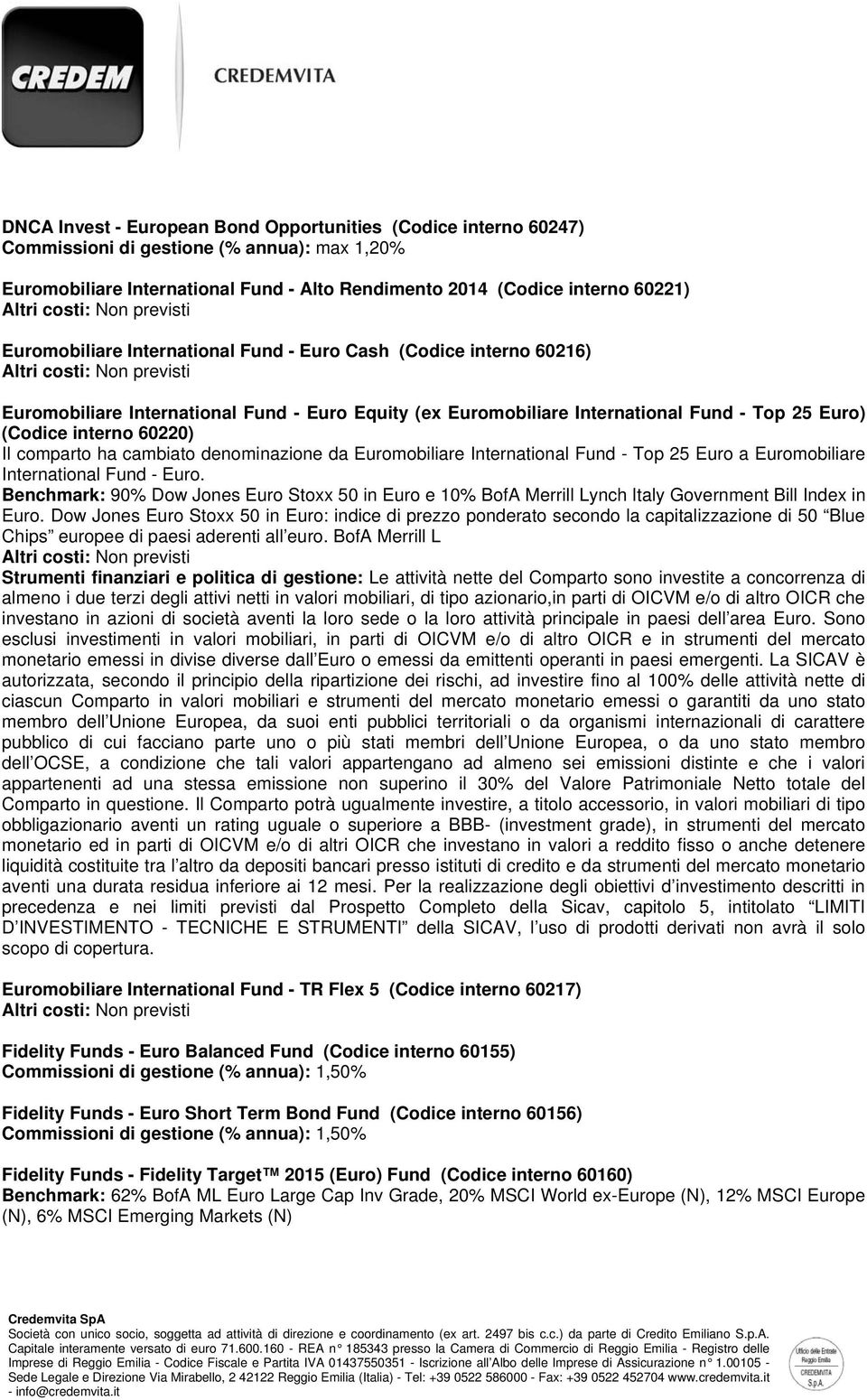 comparto ha cambiato denominazione da Euromobiliare International Fund - Top 25 Euro a Euromobiliare International Fund - Euro.