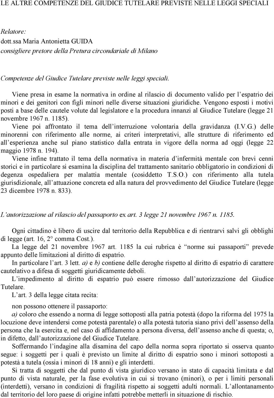 Viene presa in esame la normativa in ordine al rilascio di documento valido per l espatrio dei minori e dei genitori con figli minori nelle diverse situazioni giuridiche.