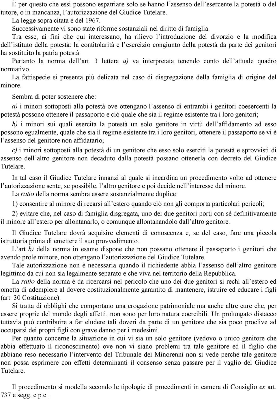 Tra esse, ai fini che qui interessano, ha rilievo l introduzione del divorzio e la modifica dell istituto della potestà: la contitolarità e l esercizio congiunto della potestà da parte dei genitori