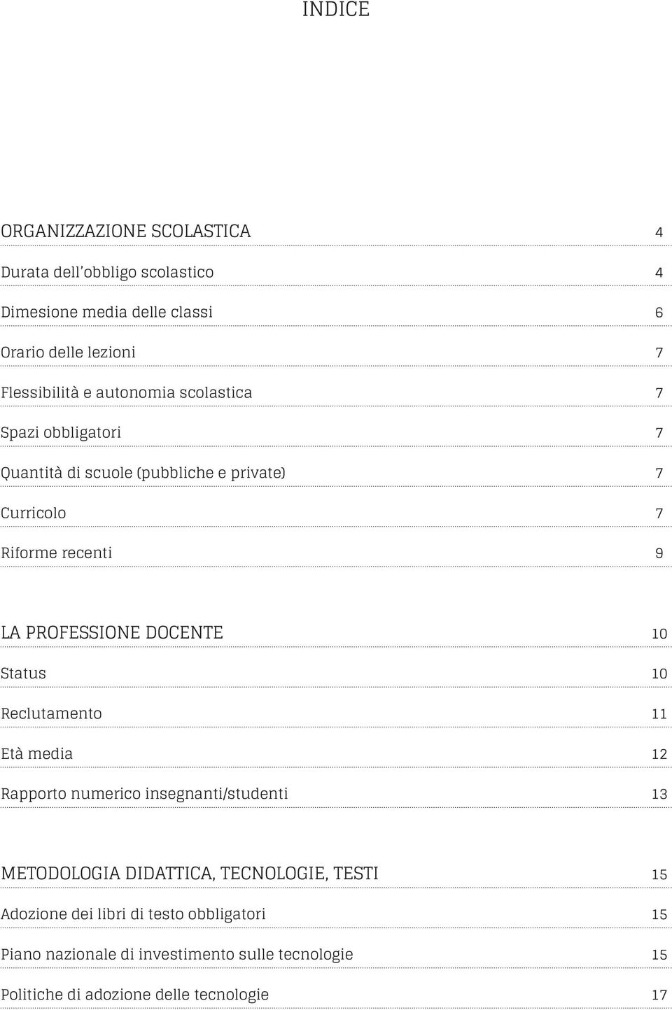 DOCENTE 10 Status 10 Reclutamento 11 Età media 12 Rapporto numerico insegnanti/studenti 13 METODOLOGIA DIDATTICA, TECNOLOGIE, TESTI 15