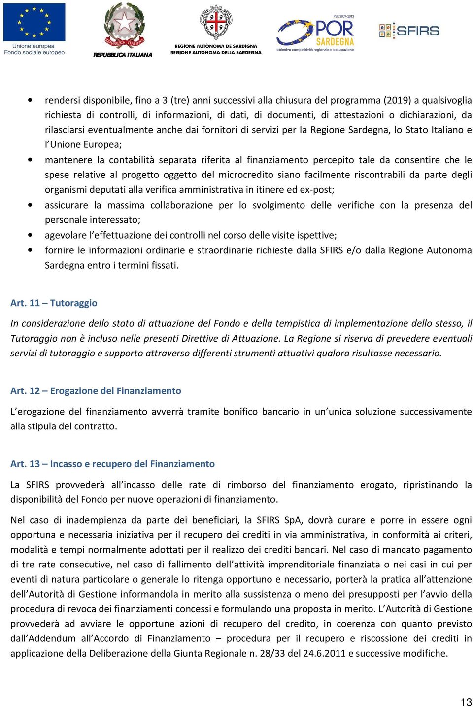 da consentire che le spese relative al progetto oggetto del microcredito siano facilmente riscontrabili da parte degli organismi deputati alla verifica amministrativa in itinere ed ex-post;