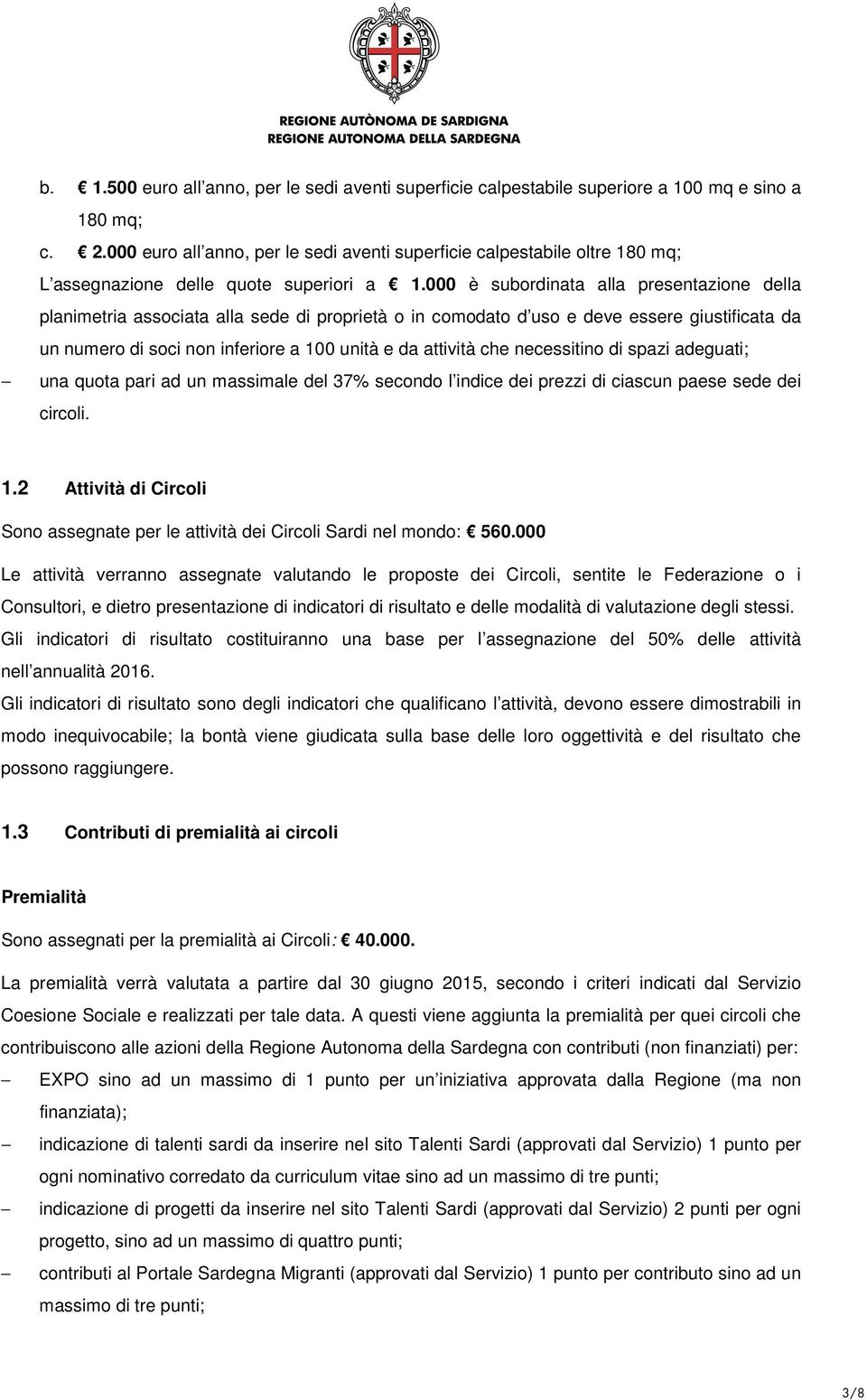 000 è subordinata alla presentazione della planimetria associata alla sede di proprietà o in comodato d uso e deve essere giustificata da un numero di soci non inferiore a 100 unità e da attività che