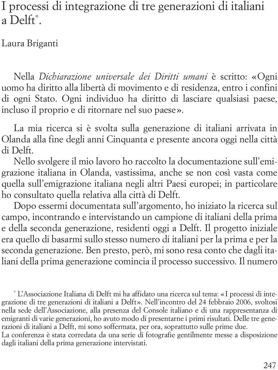 Ogni individuo ha diritto di lasciare qualsiasi paese, incluso il proprio e di ritornare nel suo paese».