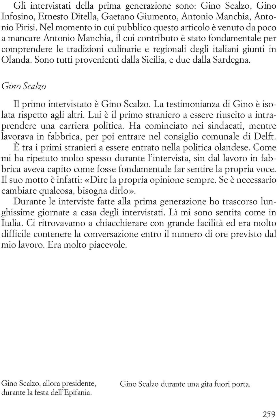 giunti in Olanda. Sono tutti provenienti dalla Sicilia, e due dalla Sardegna. Gino Scalzo Il primo intervistato è Gino Scalzo. La testimonianza di Gino è isolata rispetto agli altri.