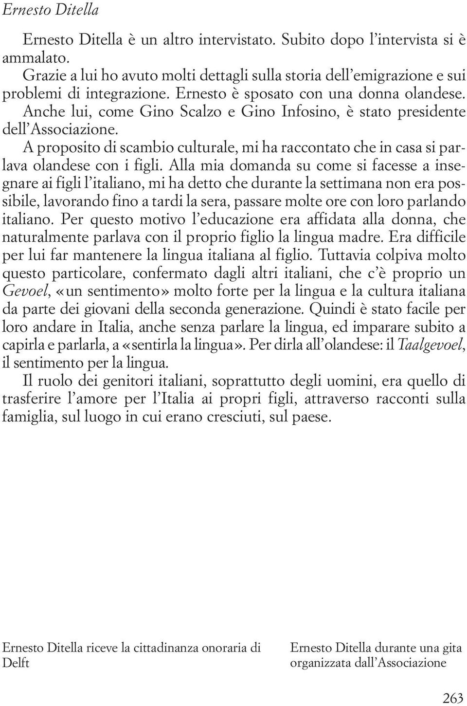 A proposito di scambio culturale, mi ha raccontato che in casa si parlava olandese con i figli.