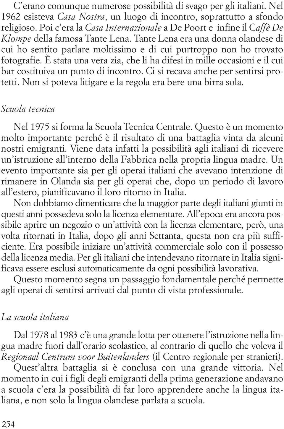 Tante Lena era una donna olandese di cui ho sentito parlare moltissimo e di cui purtroppo non ho trovato fotografie.