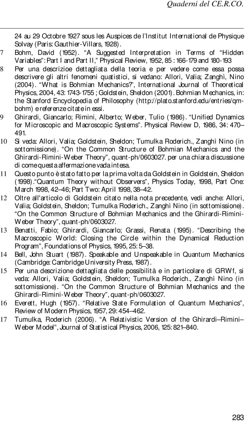 possa descrivere gli altri fenomeni quatistici, si vedano: Allori, Valia; Zanghì, Nino (2004). What is Bohmian Mechanics?