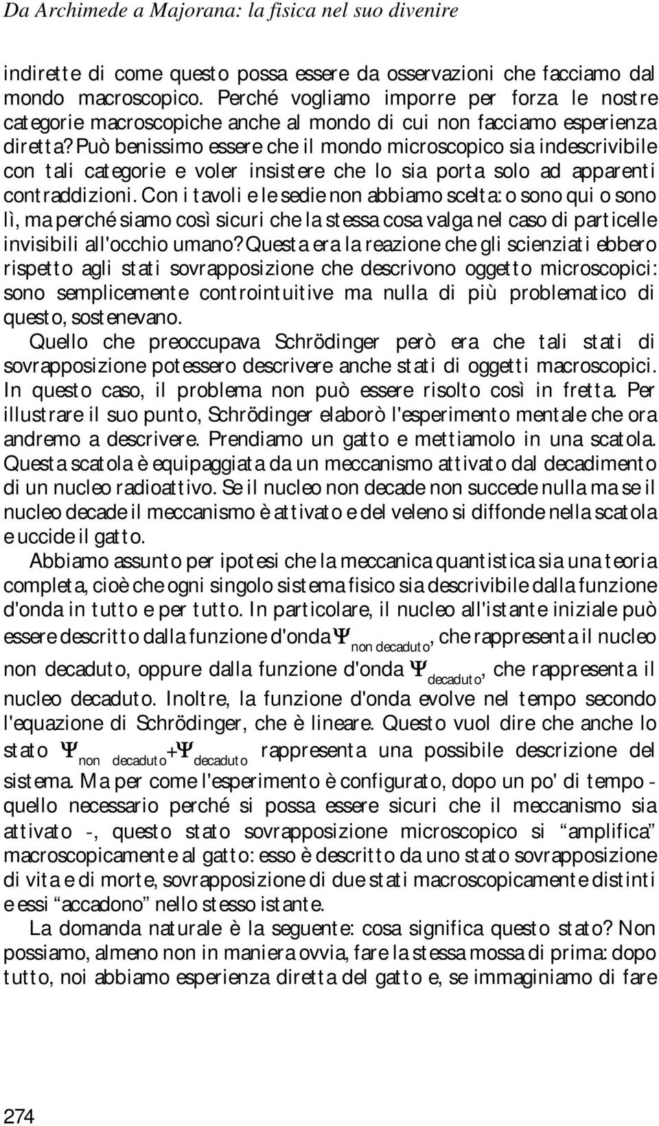 Può benissimo essere che il mondo microscopico sia indescrivibile con tali categorie e voler insistere che lo sia porta solo ad apparenti contraddizioni.