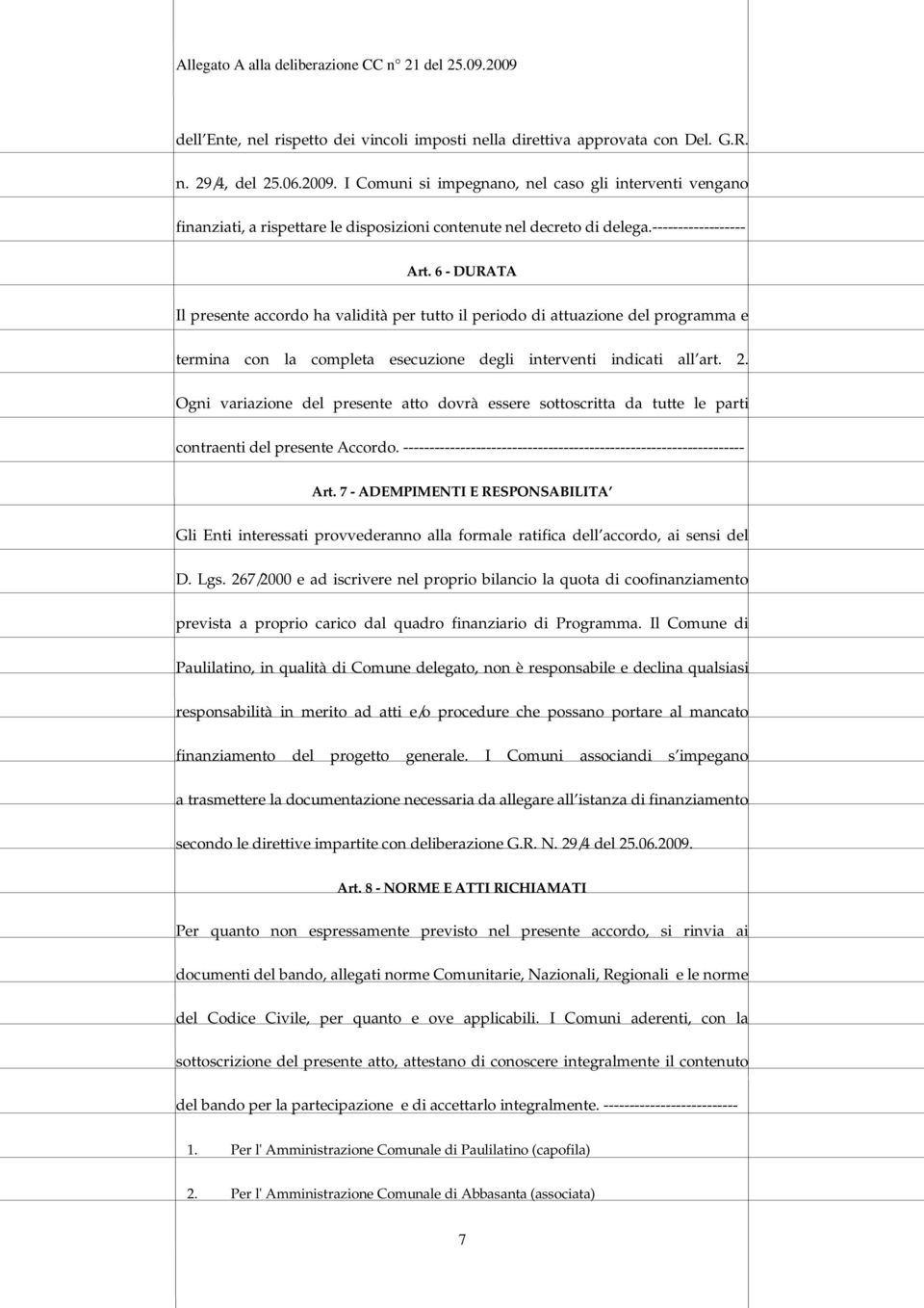 6 - DURATA Il presente accordo ha validità per tutto il periodo di attuazione del programma e termina con la completa esecuzione degli interventi indicati all art. 2.